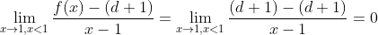 \lim_{x\to1, x<1}\frac{f(x)-(d+1)}{x-1}=\lim_{x\to1, x<1}\frac{(d+1)-(d+1)}{x-1}=0
